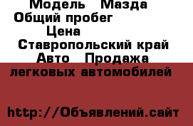  › Модель ­ Мазда › Общий пробег ­ 120 000 › Цена ­ 400 000 - Ставропольский край Авто » Продажа легковых автомобилей   